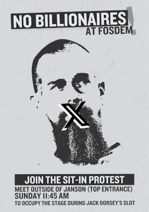 Front face of the flyer: 'No billionares at FOSDEM' over a picture of Jack Dorsey with the 'X' logo over his mouth.