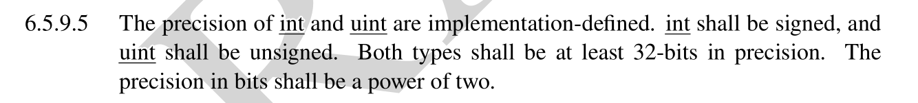 “The precision of ‘int’ and ‘uint’ are implementation-defined. ‘int’ shall be signed, and ‘uint’ shall be unsigned. Both types shall be at least 32-bits in precision. The precision in bits shall be a power of two.”